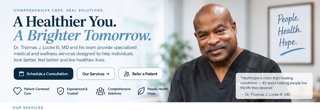 A Healthier You. A Brighter Tomorrow. Dr. Thomas J. Locke III, MD